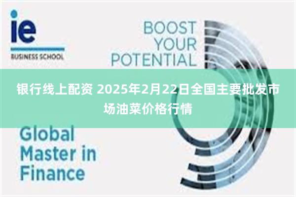 银行线上配资 2025年2月22日全国主要批发市场油菜价格行情